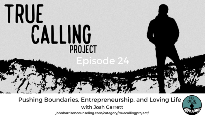 True Calling Project 024 – Josh Garrett: Pushing Boundaries, Entrepreneurship & Loving Life
